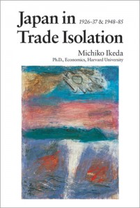 Japan in Trade Isolation, 1926-37 and 1948-85 By Ikeda Michiko