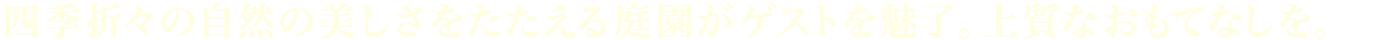 四季折々の自然の美しさをたたえる庭園がゲストを魅了。上質なおもてなしを。 width=